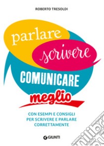 Parlare scrivere comunicare meglio. Con esempi e consigli per scrivere e parlare correttamente libro di Tresoldi Roberto