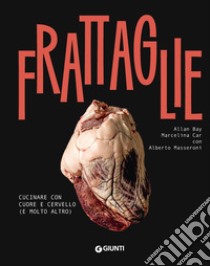 Frattaglie. Cucinare con cuore e cervello (e molto altro) libro di Bay Allan; Car Marcelina; Masseroni Alberto