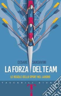 La forza del team. Le regole dello sport nel lavoro libro di Sansavini Cesare