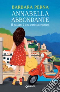 Il passato è una curiosa creatura. Annabella Abbondante libro di Perna Barbara