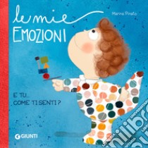 Le mie emozioni. E tu... come ti senti? Ediz. a colori libro di Pinato Marina