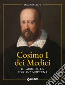 Cosimo I dei Medici. Il padre della Toscana moderna libro di Giani Eugenio
