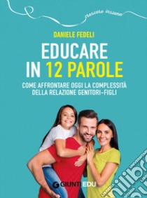 Educare in 12 parole. Come affrontare oggi la complessità della relazione genitori-figli. Con videopillole libro di Fedeli Daniele