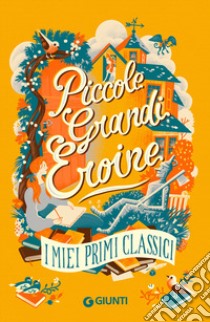 Piccole grandi eroine. I miei primi classici: Il giardino segreto-Piccole donne-Il mago di Oz-Anna dai capelli rossi libro di Burnett Frances Hodgson; Alcott Louisa May; Baum L. Frank