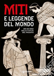 Miti e leggende del mondo. Dei ed eroi delle civiltà del passato libro di Cerinotti A. (cur.)