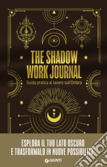 The shadow work journal. Guida pratica al lavoro sull'ombra libro