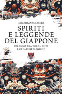 Spiriti e leggende del Giappone. Un anno tra yokai, miti e creature magiche libro di Barbieri Michiko