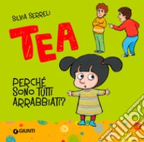 Perché sono tutti arrabbiati? Tea. Ediz. a colori libro di Serreli Silvia