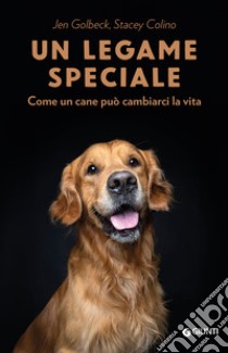 Un legame speciale. Come un cane può cambiarci la vita libro di Golbeck Jen; Colino Stacey