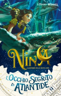 Nina e l'occhio segreto di Atlantide. Vol. 4 libro di Moony Witcher