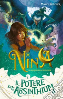 Nina e il potere dell'Absinthium. Vol. 6 libro di Moony Witcher