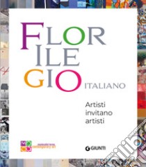 Florilegio italiano. Artisti invitano artisti. Ediz. illustrata libro di Giovannelli R. (cur.)