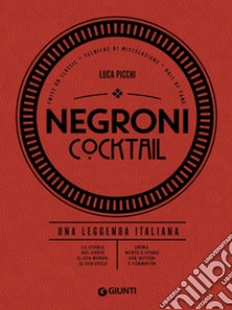 Negroni cocktail. Una leggenda italiana libro di Picchi Luca