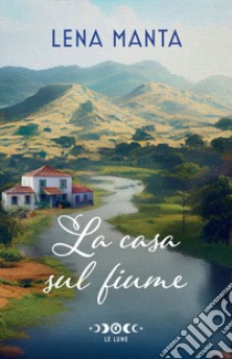 La casa sul fiume libro di Manta Lena