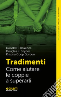 Tradimenti. Come aiutare le coppie a superarli libro di Baucom Donald H.; Snyder Douglas K.; Coop Gordon Kristina