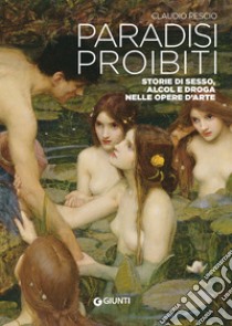 Paradisi proibiti. Storie di sesso, alcol e droga nelle opere d'arte libro di Pescio Claudio