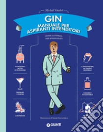 Gin. Manuale per aspiranti intenditori. Guida illustrata per appassionati libro di Guidot Mickaël