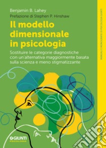 Il modello dimensionale in psicologia. Sostituire le categorie diagnostiche con un'alternativa maggiormente basata sulla scienza e meno stigmatizzante libro di Lahey Benjamin B.