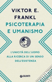 Psicoterapia e umanismo. L'unicità dell'uomo alla ricerca di un senso dell'esistenza libro di Frankl Viktor E.