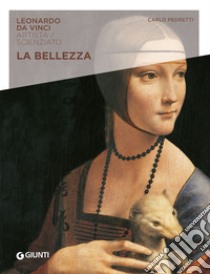 La bellezza. Leonardo Da Vinci. Artista / scienziato libro di Pedretti Carlo