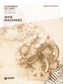 War machines. Leonardo da Vinci. Artist / scientist libro di Versiero Marco