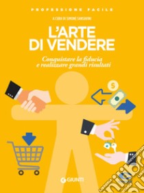 L'arte di vendere. Conquistare la fiducia e realizzare grandi risultati libro di Sansavini S. (cur.)