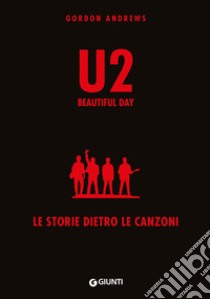 U2. Beautiful day. Le storie dietro le quinte libro di Andrews Gordon; Bertoncelli R. (cur.)