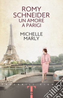 Romy Schneider. Un amore a Parigi libro di Marly Michelle