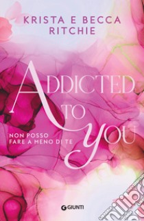 Addicted to you. Non posso fare a meno di te. Vol. 1 libro di Ritchie Krista; Ritchie Becca