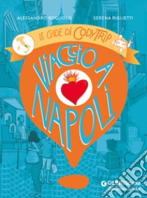 Viaggio a Napoli. Le guide di CodyTrip libro di Bogliolo Alessandro; Riglietti Serena