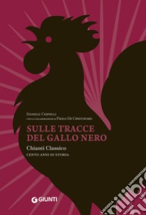 Sulle tracce del Gallo Nero. Chianti Classico. Cento anni di storia libro di Cernilli Daniele; De Cristofaro Paolo