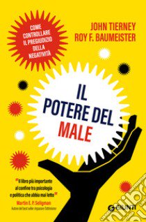 Il potere del male. Come controllare il pregiudizio della negatività libro di Tierney John; Baumeister Roy F.