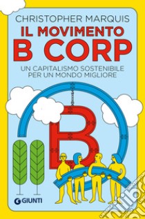 Il movimento B Corp. Un capitalismo sostenibile per un mondo migliore libro di Marquis Christopher