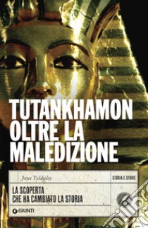 Tutankhamon oltre la maledizione. La scoperta che ha cambiato la storia libro di Tyldesley Joyce