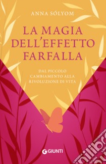 La magia dell'effetto farfalla. Dal piccolo cambiamento alla rivoluzione di vita libro di Solyom Anna