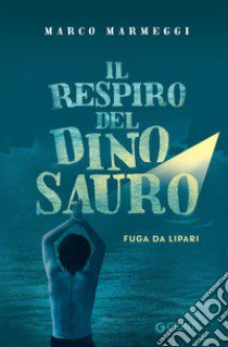 Il respiro del dinosauro. Fuga da Lipari libro di Marmeggi Marco