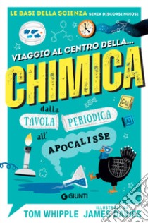 Viaggio al centro della... chimica. Dalla tavola periodica all'apocalisse libro di Whipple Tom