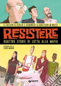 Resistere. Quattro storie di lotta alla mafia libro di Calleri Salvatore; Scalia Renato; Gualtieri Giulio