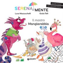 Il mostro mangiarabbia. SerenaMente. Ediz. a colori libro di Mazzucchelli Luca