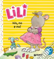 No, no e no! Lili. Ediz. a colori libro di Troiano Rosalba