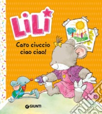 Caro ciuccio, ciao ciao! Lili. Ediz. a colori libro di Troiano Rosalba