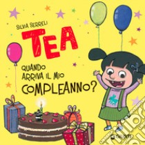 Quando arriva il mio compleanno? Tea. Ediz. a colori libro di Serreli Silvia