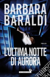 L'ultima notte di Aurora libro di Baraldi Barbara