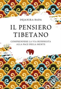 Il pensiero tibetano. Comprendere la via buddhista alla pace della mente libro di Bada Dejanira