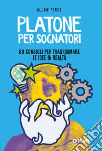 Platone per sognatori. 80 consigli per trasformare le idee in realtà libro di Percy Allan