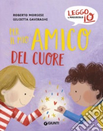 Per il mio amico del cuore. Ediz. a colori libro di Morgese Roberto