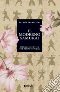 Il moderno samurai. Manuale di etica per tempi difficili libro di Franceschi Patrice