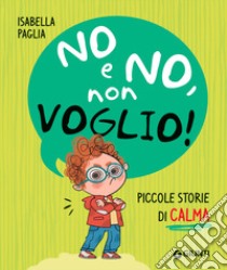 No e no, non voglio! Piccole storie di calma. Ediz. a colori libro di Paglia Isabella