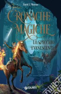 Lo specchio evanescente. Cronache magiche. Nuova ediz. libro di Moreno David J.