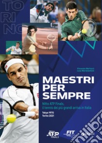 Maestri per sempre. Nitto ATP Finals, il tennis dei più grandi arriva in Italia libro di Martucci Vincenzo; Marianantoni Luca